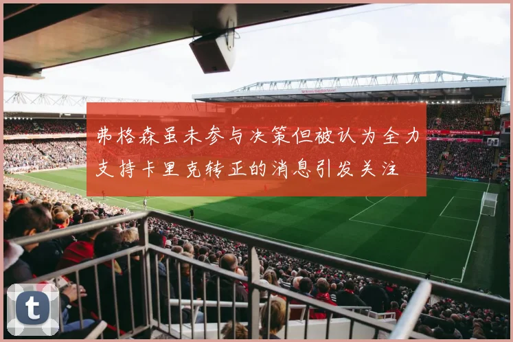 弗格森虽未参与决策但被认为全力支持卡里克转正的消息引发关注