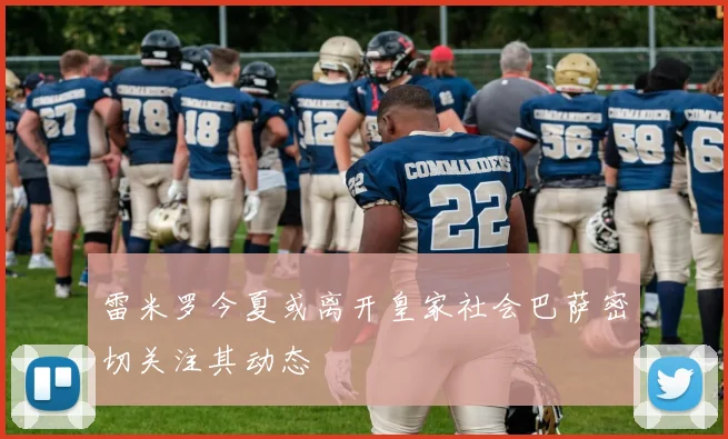 雷米罗今夏或离开皇家社会巴萨密切关注其动态